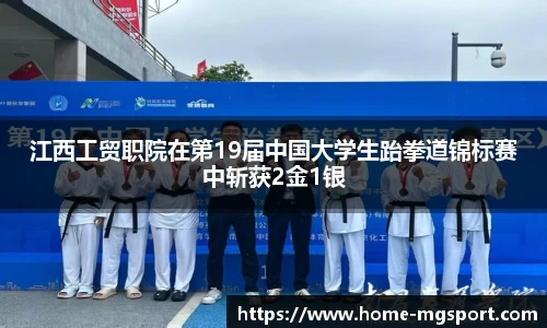 江西工贸职院在第19届中国大学生跆拳道锦标赛中斩获2金1银